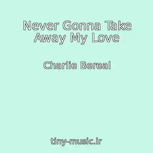 کاور آهنگ Never Gonna Take Away My Love از Charlie Bereal