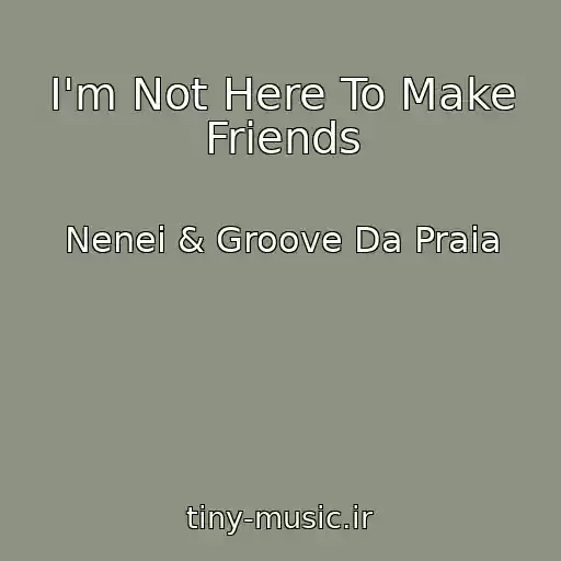 کاور آهنگ I'm Not Here To Make Friends از Nenei & Groove Da Praia