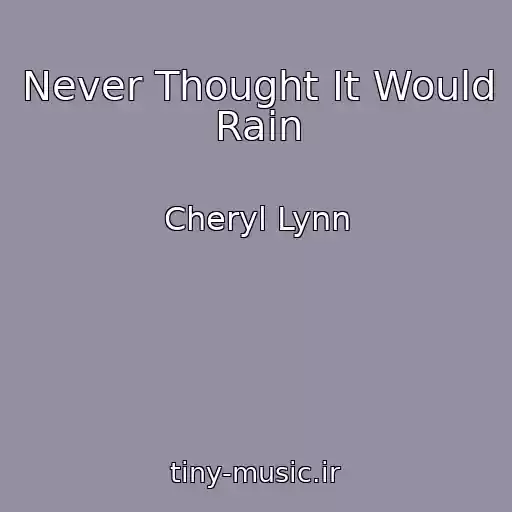 کاور آهنگ Never Thought It Would Rain از Cheryl Lynn