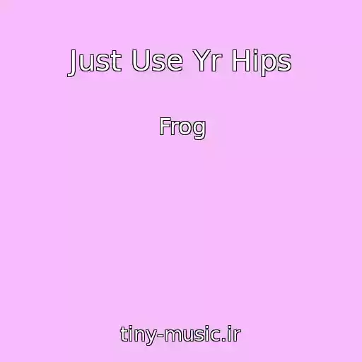 کاور آهنگ Just Use Yr Hips از Frog