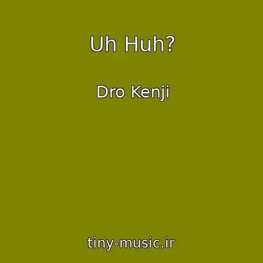 کاور آهنگ Uh Huh? از Dro Kenji