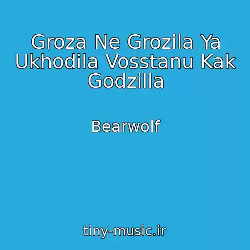 کاور آهنگ Groza Ne Grozila Ya Ukhodila Vosstanu Kak Godzilla از Bearwolf
