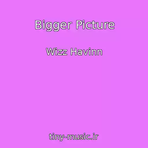 کاور آهنگ Bigger Picture از Wizz Havinn