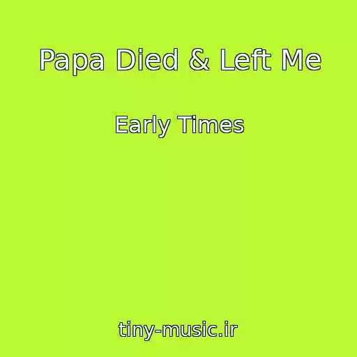 کاور آهنگ Papa Died & Left Me از Early Times