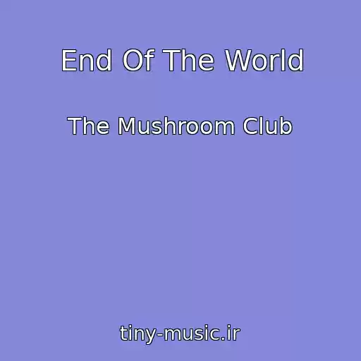 کاور آهنگ End Of The World از The Mushroom Club