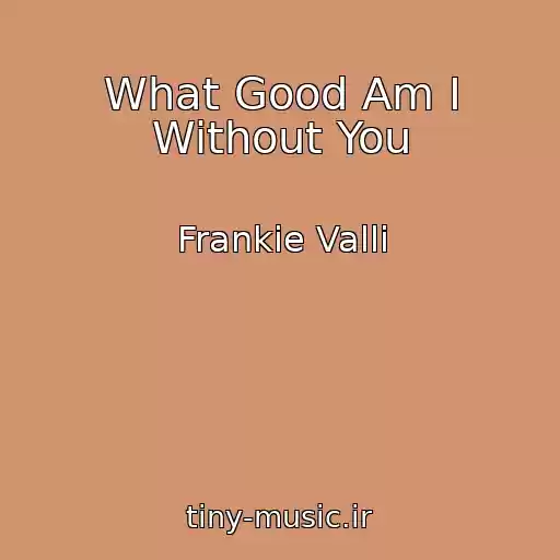 کاور آهنگ What Good Am I Without You از Frankie Valli
