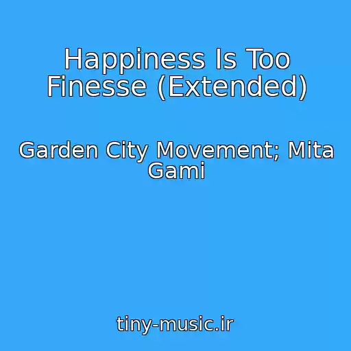 کاور آهنگ Happiness Is Too Finesse (Extended) از Garden City Movement; Mita Gami