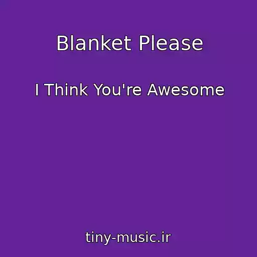کاور آهنگ Blanket Please از I Think You're Awesome
