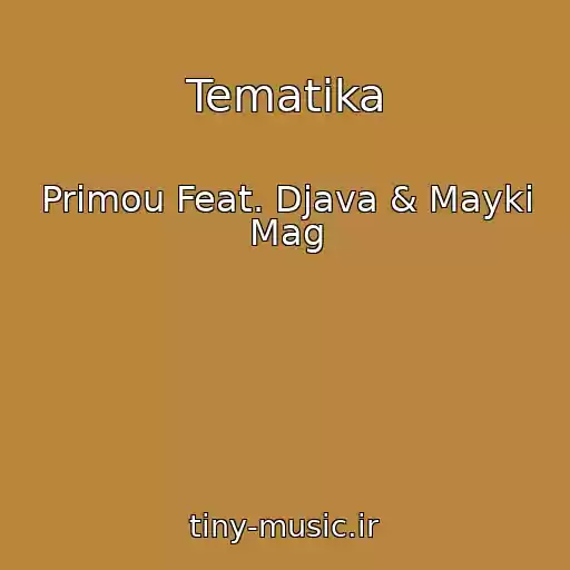 کاور آهنگ Tematika از Primou Feat. Djava & Mayki Mag