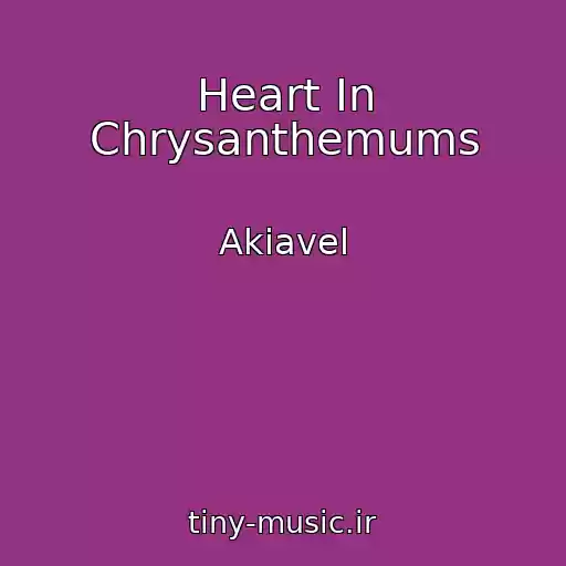 کاور آهنگ Heart In Chrysanthemums از Akiavel