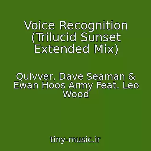 کاور آهنگ Voice Recognition (Trilucid Sunset Extended Mix) از Quivver, Dave Seaman & Ewan Hoos Army Feat. Leo Wood