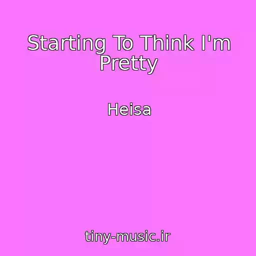 کاور آهنگ Starting To Think I'm Pretty از Heisa