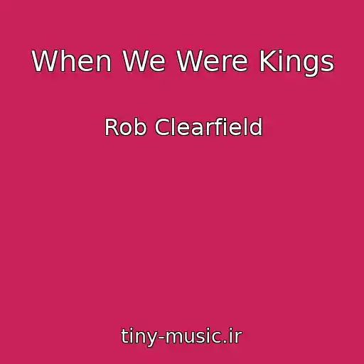 کاور آهنگ When We Were Kings از Rob Clearfield