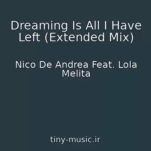کاور آهنگ Dreaming Is All I Have Left (Extended Mix) از Nico De Andrea Feat. Lola Melita