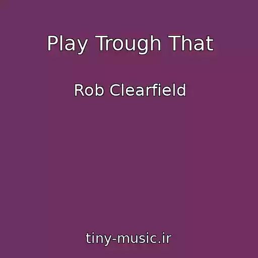 کاور آهنگ Play Trough That از Rob Clearfield