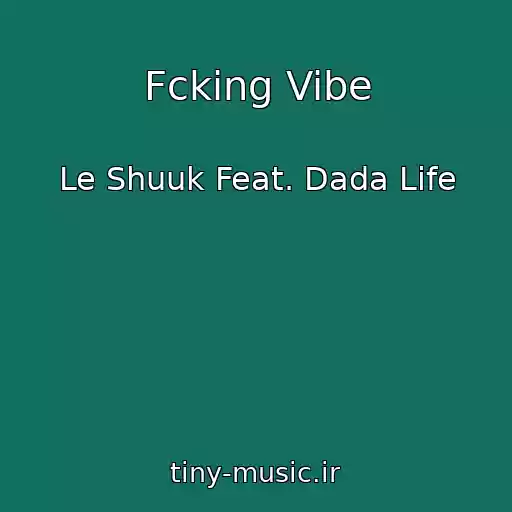 کاور آهنگ Fcking Vibe از Le Shuuk Feat. Dada Life