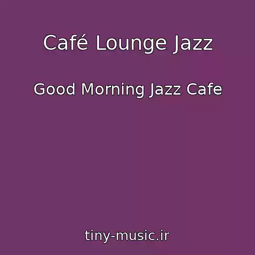 کاور آهنگ Café Lounge Jazz از Good Morning Jazz Cafe