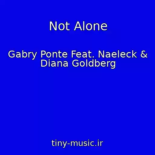 کاور آهنگ Not Alone از Gabry Ponte Feat. Naeleck & Diana Goldberg