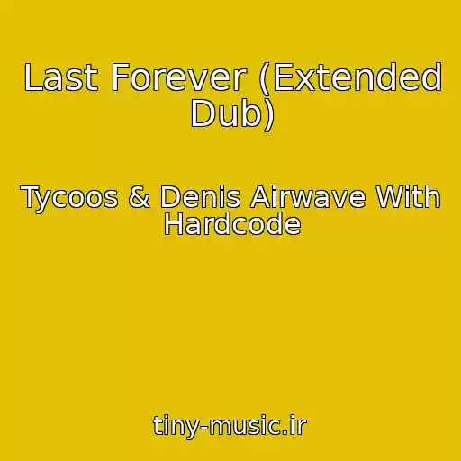 کاور آهنگ Last Forever (Extended Dub) از Tycoos & Denis Airwave With Hardcode