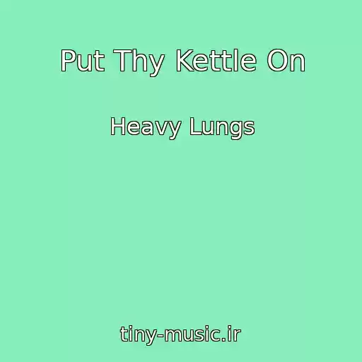 کاور آهنگ Put Thy Kettle On از Heavy Lungs