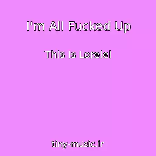 کاور آهنگ I'm All Fucked Up از This Is Lorelei