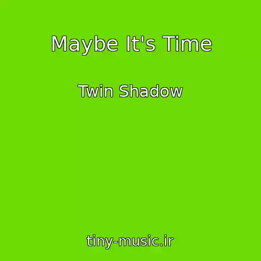 کاور آهنگ Maybe It's Time از Twin Shadow