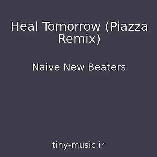 کاور آهنگ Heal Tomorrow (Piazza Remix) از Naive New Beaters