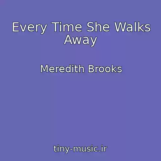 کاور آهنگ Every Time She Walks Away از Meredith Brooks