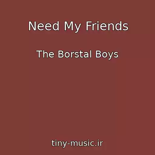 کاور آهنگ Need My Friends از The Borstal Boys