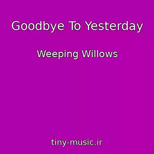کاور آهنگ Goodbye To Yesterday از Weeping Willows