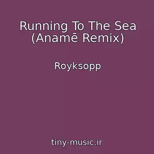 کاور آهنگ Running To The Sea (Anamē Remix) از Royksopp