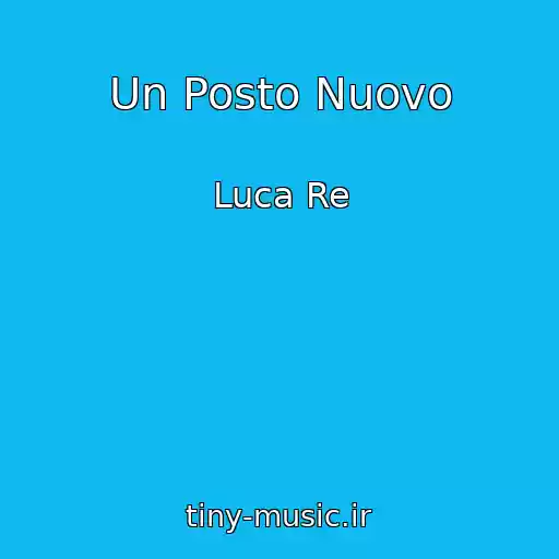 کاور آهنگ Un Posto Nuovo از Luca Re