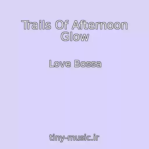 کاور آهنگ Trails Of Afternoon Glow از Love Bossa