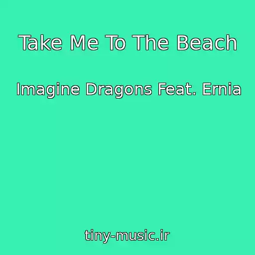 کاور آهنگ Take Me To The Beach از Imagine Dragons Feat. Ernia