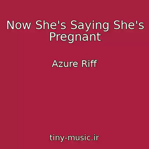 کاور آهنگ Now She's Saying She's Pregnant از Azure Riff