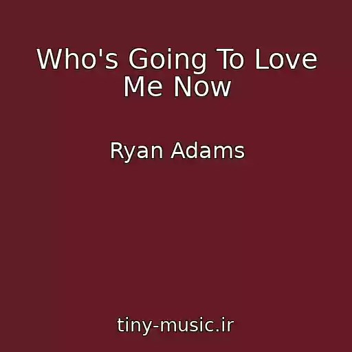 کاور آهنگ Who's Going To Love Me Now از Ryan Adams