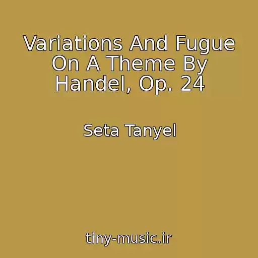 کاور آهنگ Variations And Fugue On A Theme By Handel, Op. 24 از Seta Tanyel