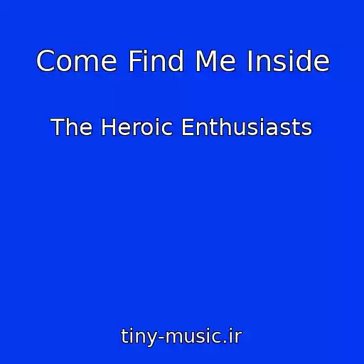 کاور آهنگ Come Find Me Inside از The Heroic Enthusiasts