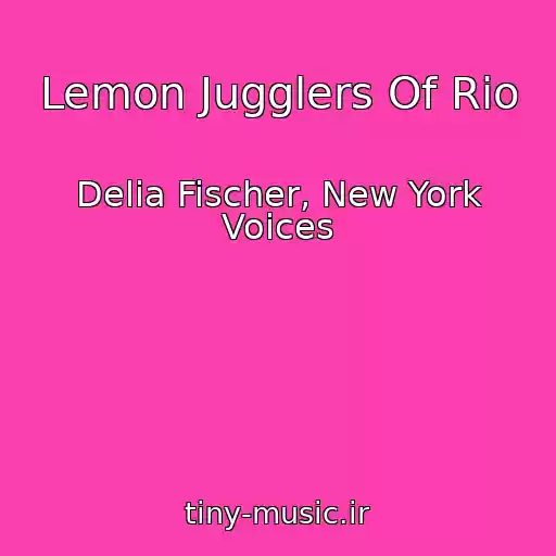 کاور آهنگ Lemon Jugglers Of Rio از Delia Fischer, New York Voices