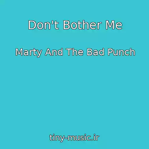 کاور آهنگ Don't Bother Me از Marty And The Bad Punch