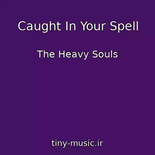 کاور آهنگ Caught In Your Spell از The Heavy Souls