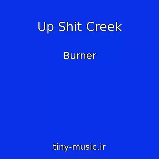 کاور آهنگ Up Shit Creek از Burner