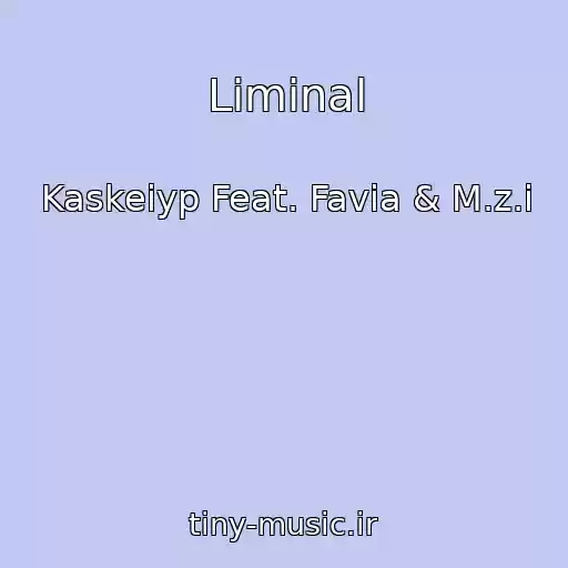 کاور آهنگ Liminal از Kaskeiyp Feat. Favia & M.z.i