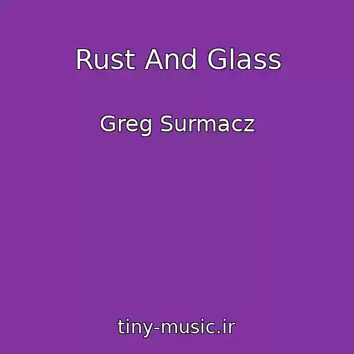 کاور آهنگ Rust And Glass از Greg Surmacz