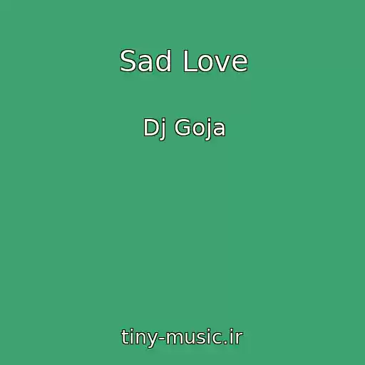 کاور آهنگ Sad Love از Dj Goja