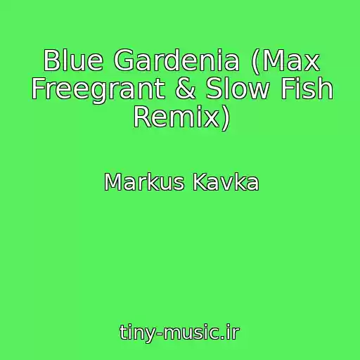 کاور آهنگ Blue Gardenia (Max Freegrant & Slow Fish Remix) از Markus Kavka