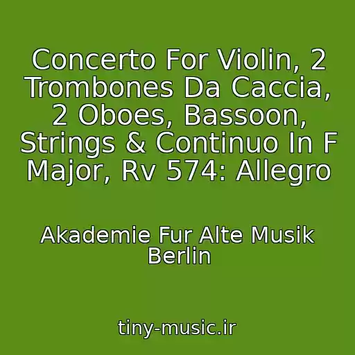 کاور آهنگ Concerto For Violin, 2 Trombones Da Caccia, 2 Oboes, Bassoon, Strings & Continuo In F Major, Rv 574: Allegro از Akademie Fur Alte Musik Berlin