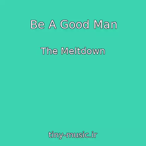 کاور آهنگ Be A Good Man از The Meltdown