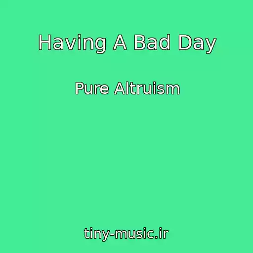 کاور آهنگ Having A Bad Day از Pure Altruism