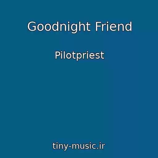 کاور آهنگ Goodnight Friend از Pilotpriest